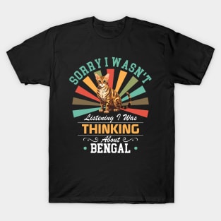 Bengal lovers Sorry I Wasn't Listening I Was Thinking About Bengal T-Shirt